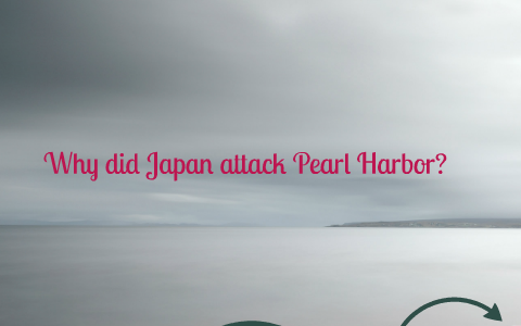 Why did Japan attack Pearl Harbor? by Joanna Gonzalez on Prezi