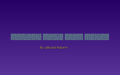 Mariachi Music from Mexico by Autumn Derr on Prezi
