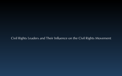 Civil Rights Leaders and Their Influence on the Civil Rights Movement ...