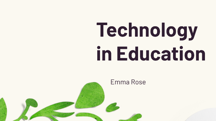 Technology in education by EMMA ROSE on Prezi