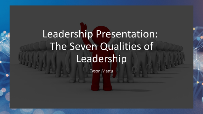 The Seven Qualities of Leadership by Tyson Mattu on Prezi