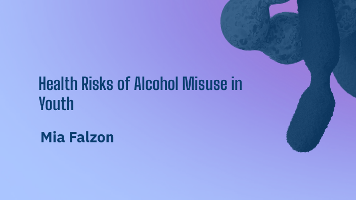 Health Risks of Alcohol Misuse in Youth by mia falzon on Prezi