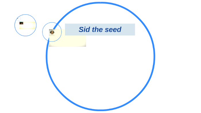 Sid the seed by JACQUELINE OJEDA on Prezi