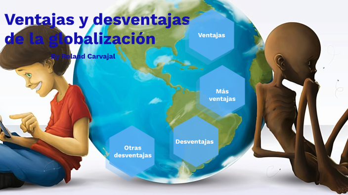 Ventajas y desventajas de la globalización by Rolando Carvajal on Prezi