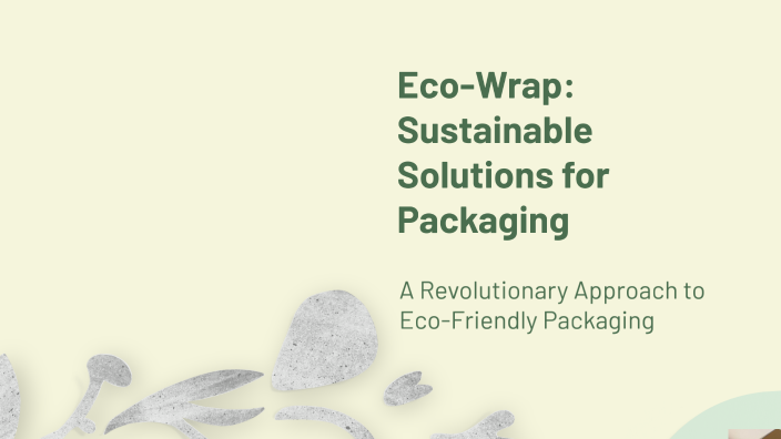 Eco-Wrap: Sustainable Solutions for Packaging by Mika Shanmogam on Prezi