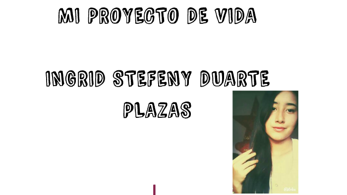 MI PROYECTO DE VIDA by ingrid duarte on Prezi