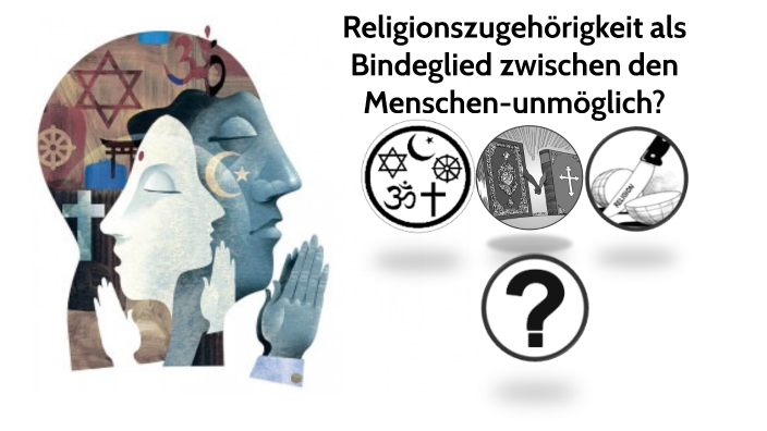 Religionszugehörigkeit als Bindeglied zwischen den Menschen-unmöglich ...