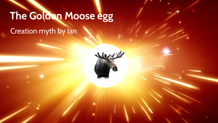 Golden Moose Egg Mythology Lore by Ian Gutierrez on Prezi