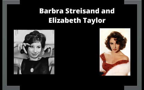 Barbra Streisand And Elizabeth Taylor By Karley Rasmussen On Prezi