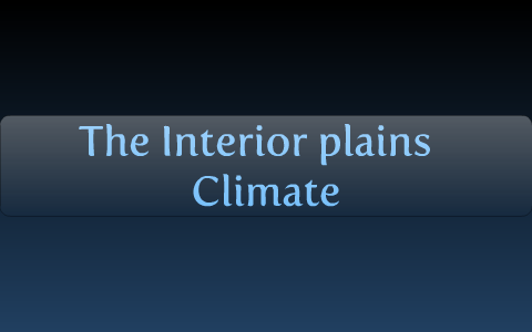 Climate On The Interior Plains By Safiya Mohamed On Prezi