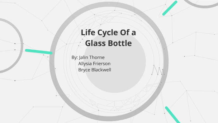 Life Cycle Of a Glass Bottle by Allysia Frierson on Prezi