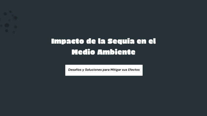 Impacto de la Sequía en el Medio Ambiente by shadday rivera on Prezi