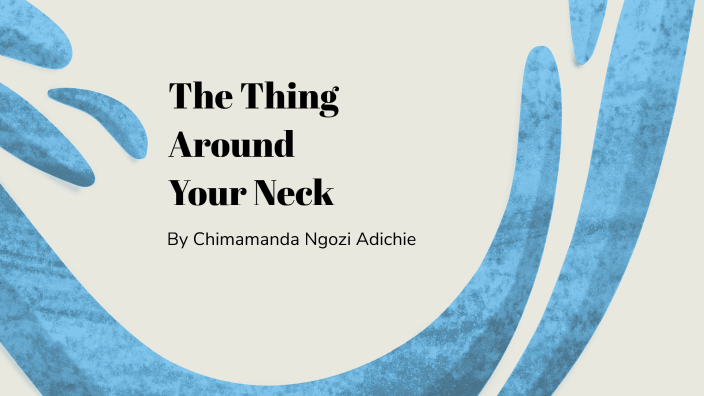 The Thing Around Your Neck Summary The Thing Around Your Neck by Joseph Angelo Carag on Prezi