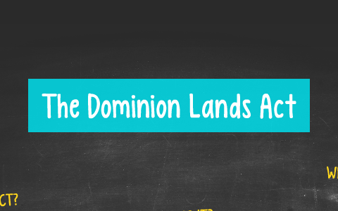 The Dominion Lands Act by Melon Smu on Prezi