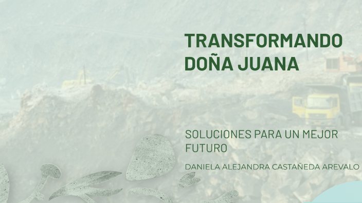 TRANSFORMANDO DOÑA JUANA by DANIELA ALEJANDRA CASTANEDA AREVALO on Prezi