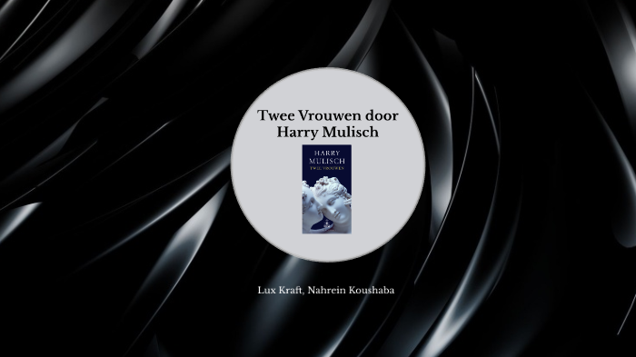 Twee Vrouwen, Harry Mulisch by Nahrein Koushaba on Prezi
