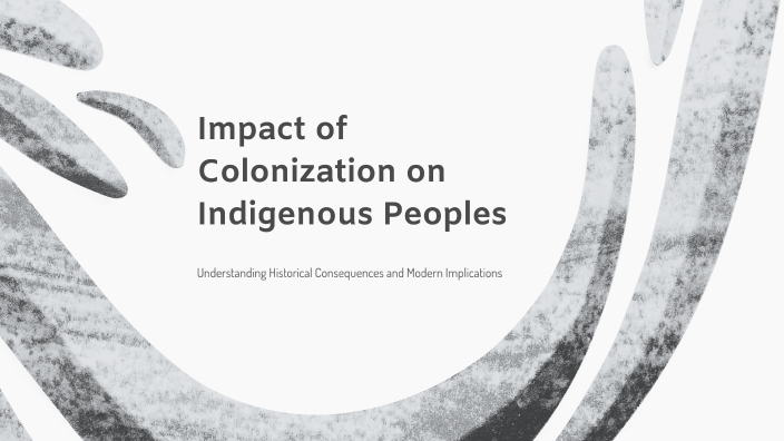 Impact of Colonization on Indigenous Peoples by Kenneth Reynolds on Prezi