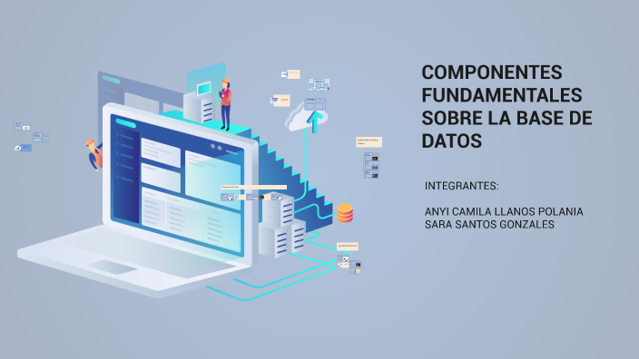 COMPONENTES FUNDAMENTALES SOBRE LA BASE DE DATOS by anyi llanos on Prezi