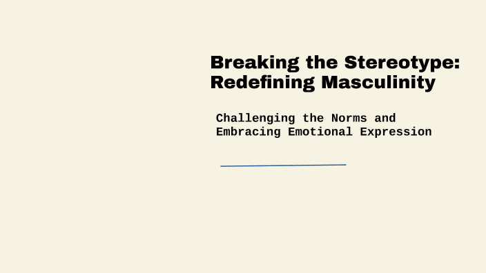 Breaking the Stereotype: Redefining Masculinity by angela shrestha on Prezi
