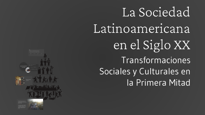 La Sociedad Latinoamericana en el Siglo XX by Roberto Roca on Prezi