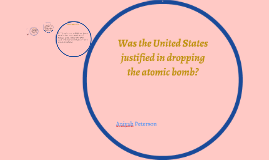 Was The United States Justified In Dropping The Atomic Bomb By Aniyah Peterson