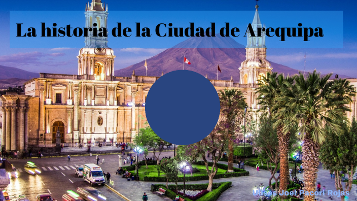 Historia De La Ciudad De Arequipa By Ulises Pacori Rojas On Prezi