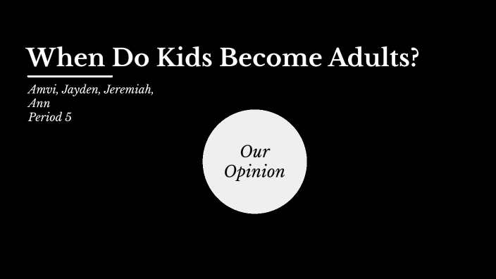 when-do-kids-become-adults-by-jayden-wei-on-prezi