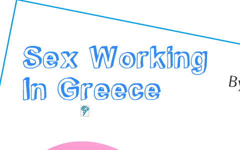Sex working in Greece by tatum watson on Prezi