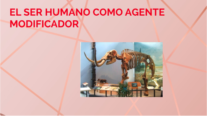 EL SER HUMANO COMO AGENTE MODIFICADOR by lucia fuentes on Prezi