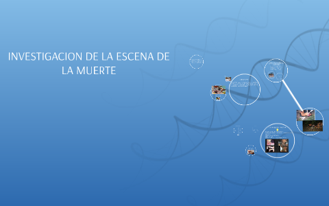 INVESTIGACION DE LA ESCENA DE LA MUERTE by Dylan Rangel on Prezi