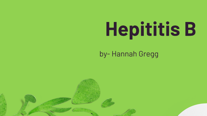 Hepatitis B by Hannah Gregg on Prezi