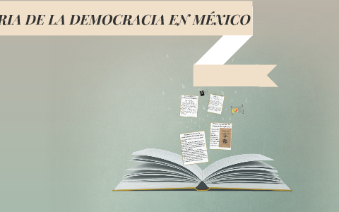 HISTORIA DE LA DEMOCRACIA EN MÉXICO by Alexia Hernández Ruíz on Prezi