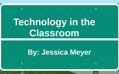 Technology in the Classroom by Jessica Meyer on Prezi