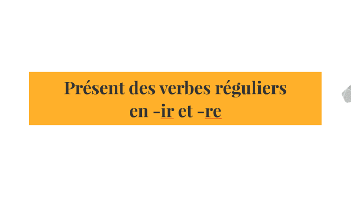 Présent des verbes réguliers en -ir et -re by Anna Gräslund on Prezi