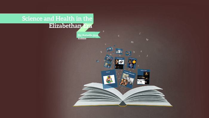 Science and Health in the Elizabethan Era by Rafaella Kupchan on Prezi