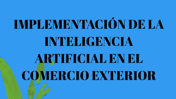 IMPLEMENTACIÓN DE LA IA EN EL COMERCIO EXTERIOR by Alba Herdoiza on Prezi