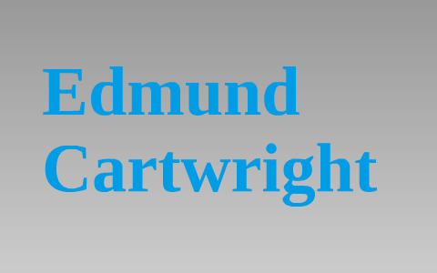 Edmund Cartwright, Inventor of the Power Loom by Oshotse Khan on Prezi