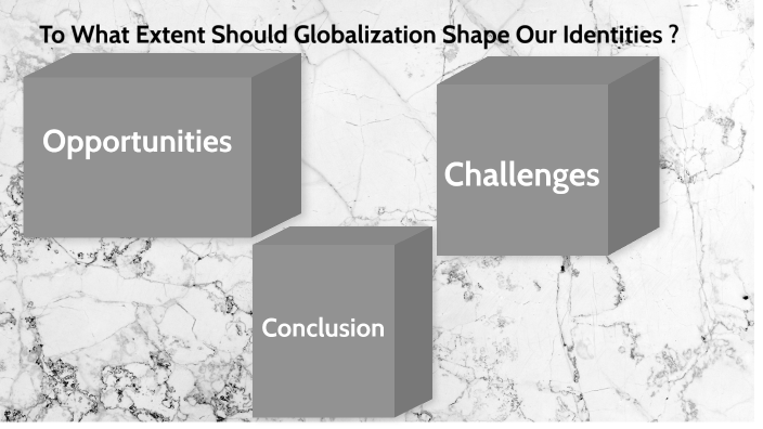 Opportunities and Challenges of Globalization by N A on Prezi
