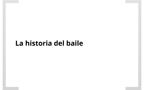 La historia del baile by Fernando Padilla on Prezi