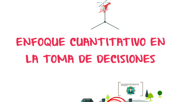 ENFOQUE CUANTITATIVO EN LA TOMA DE DECISIONES by Faride Olvera on Prezi