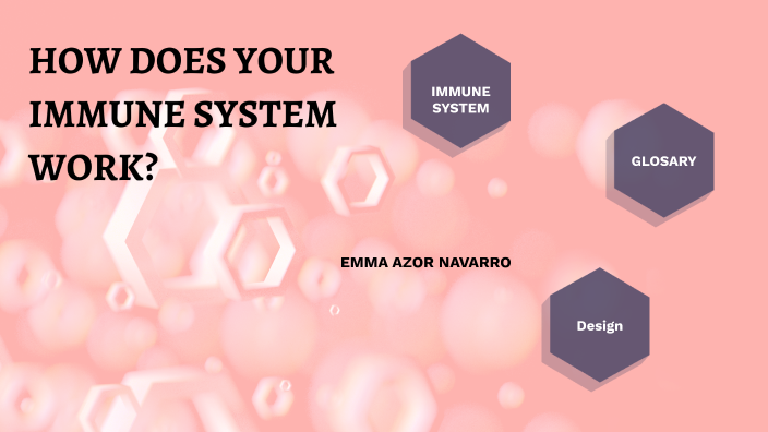 HOW DOES YOU IMMUNE SYSTEM WORK? by Emma Azor Navarro on Prezi
