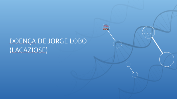 DOENÇA DE JORGE LOBO (LACAZIOSE) by Cleideana Oliveira on Prezi