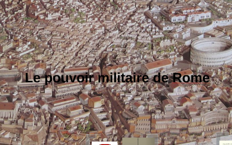 Le pouvoir militaire de Rome by JOHN DOE on Prezi