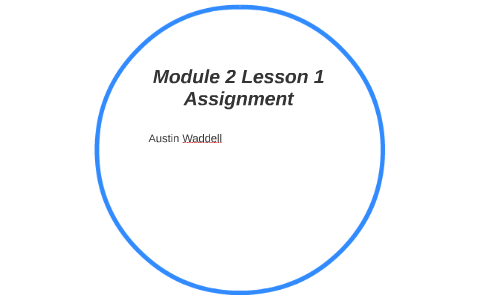 Module 2 Lesson 1 Assignment by Austin Waddell on Prezi