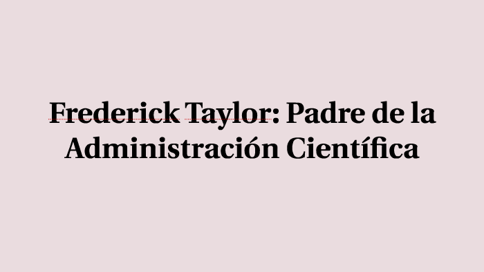 Frederick Taylor: Padre de la Administración Científica by Andreina  Rodríguez on Prezi Next