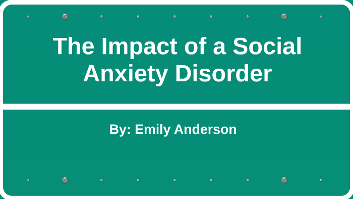 The Impact of Social Anxiety Disorder by Rita Marcotte on Prezi