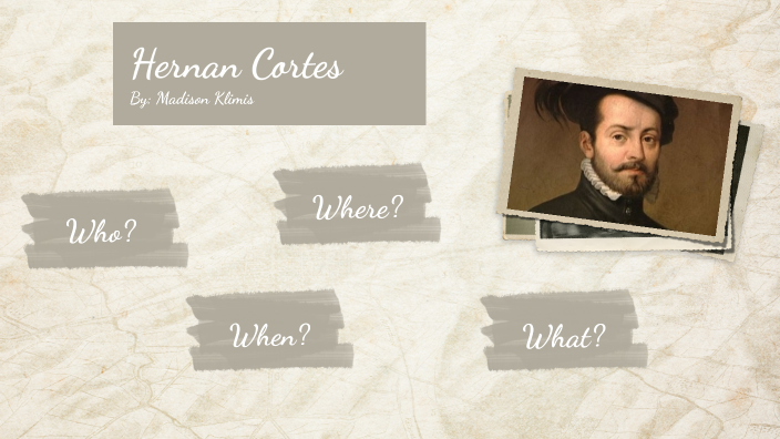 Hernan Cortes by Madison Klimis on Prezi