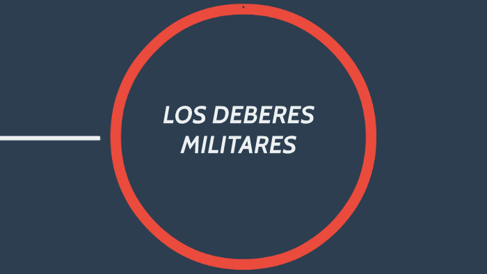 LOS DEBERES MILITARES by Luis Cabezas Lara on Prezi