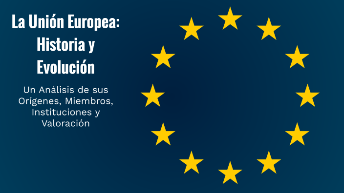 La Unión Europea: Historia y Evolución by ej wref on Prezi