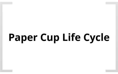 Paper and Plastic Cup Life Cycle Assesment by Sean Connelly on Prezi